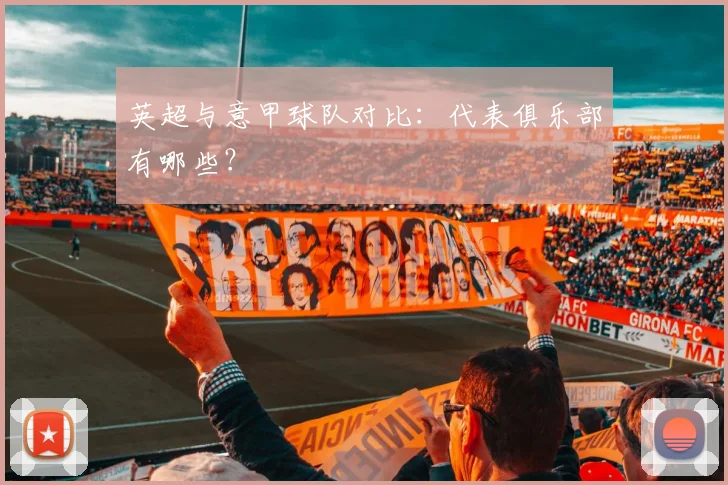 英超与意甲球队对比:代表俱乐部有哪些?