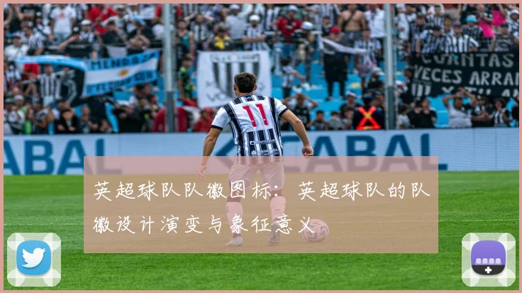 英超球队队徽图标:英超球队的队徽设计演变与象征意义